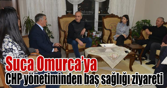 Suca Omurca’ya CHP yönetiminden baş sağlığı ziyareti