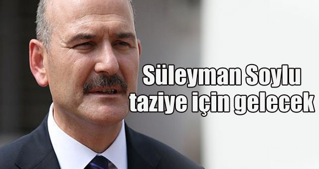 Süleyman Soylu taziye için gelecek 