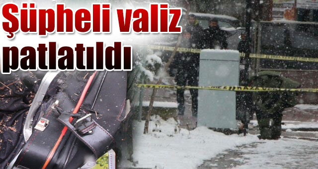 Şüpheli valiz patlatıldı