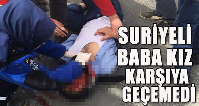 Suriyeli baba kız karşıya geçemedi