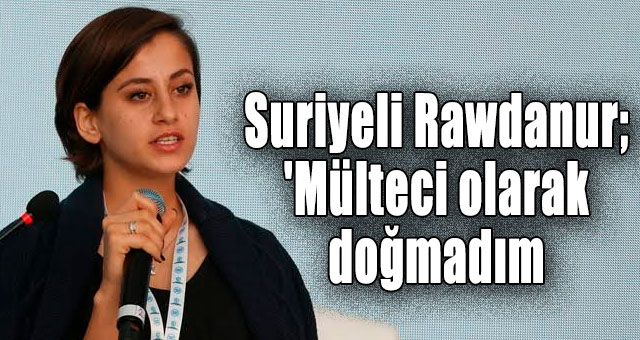 Suriyeli Rawdanur; 'Mülteci olarak doğmadım