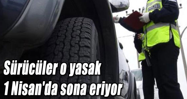 Sürücüler o yasak 1 Nisan'da sona eriyor