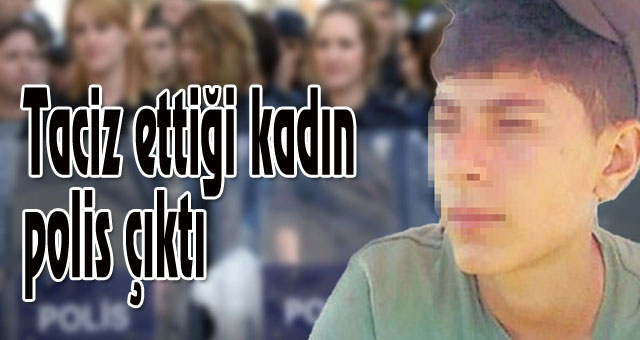 Taciz ettiği kadın polis çıktı