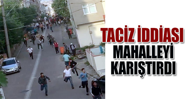 Taciz iddiası mahalleyi karıştırdı 