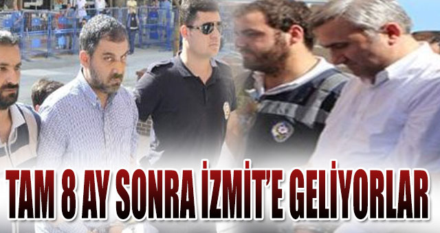 Tam 8 ay sonra İzmit'e geliyorlar
