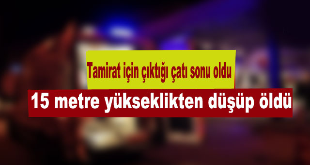 Tamirat için çıktığı çatı sonu oldu