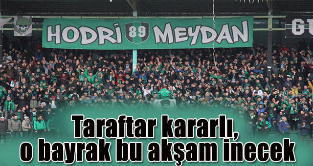 Taraftar kararlı, o bayrak bu akşam inecek