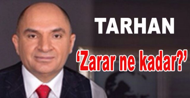 Tarhan, saat uygulamasında kayıp-zarar ne kadar?