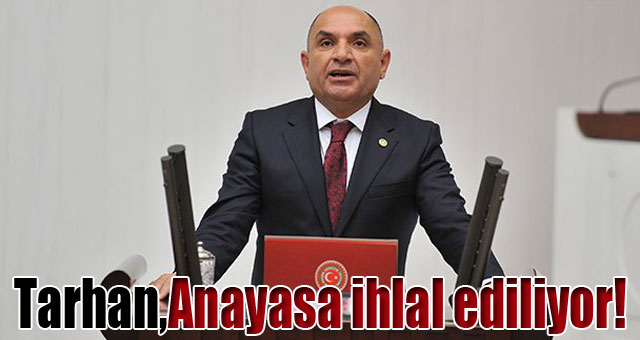 Tarhan,Anayasa ihlal ediliyor