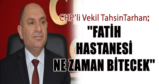 Tarhan;''Fatih Hastanesi ne zaman bitecek''