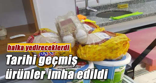 Tarihi geçmiş ürünler imha edildi 