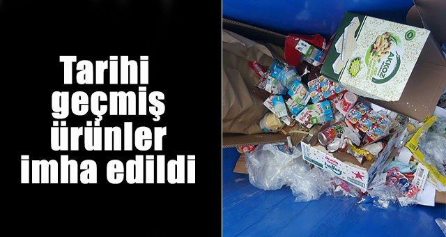 Tarihi geçmiş ürünler imha edildi