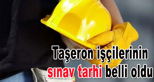Taşeron işçilerinin sınav tarhi belli oldu