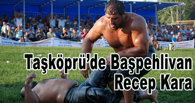 Taşköprü’de Başpehlivan Recep Kara