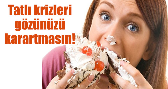 Tatlı krizleri gözünüzü karartmasın!