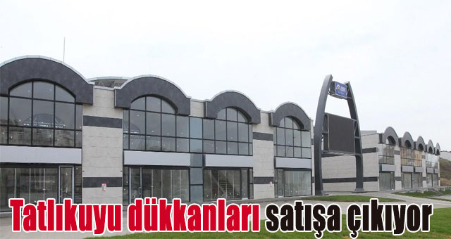 Tatlıkuyu dükkanları satışa çıkıyor