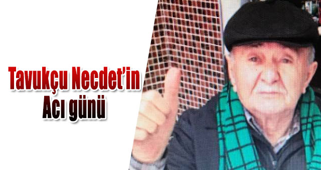 Tavukçu Necdet’in babası vefat etti