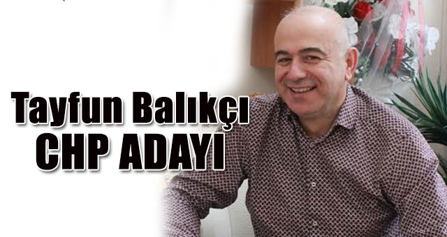 Tayfun Balıkçı CHP adayı 
