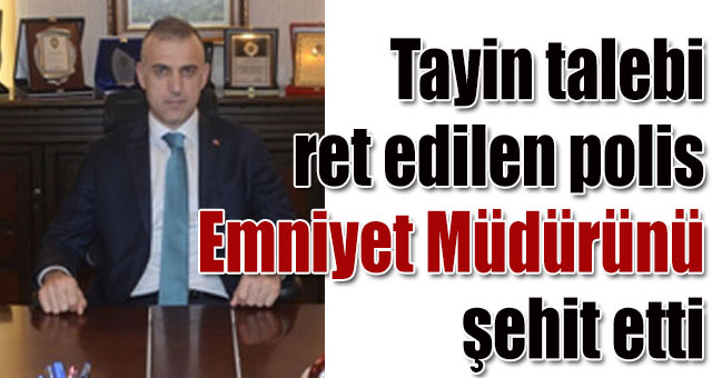 Tayin talebi ret edilen polis, müdürünü şehit etti
