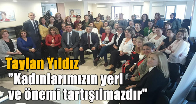 Taylan Yıldız 'Kadınlarımızın yeri ve önemi tartışılmazdır'