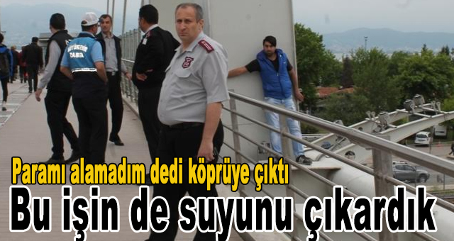 Tazminatını alamayınca köprüye çıktı