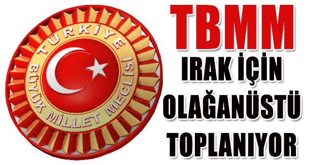 TBMM Irak tezkeresi için cumartesi günü olağanüstü toplanıyor!