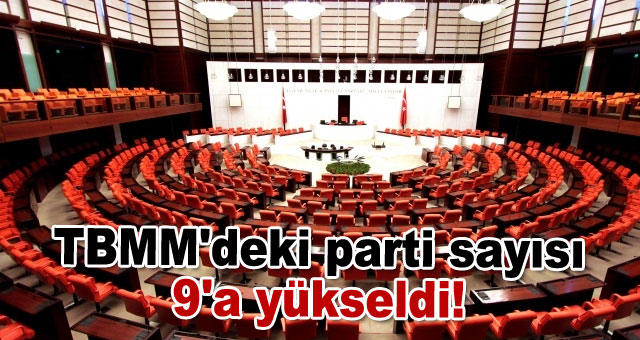TBMM'deki parti sayısı 9'a yükseldi!