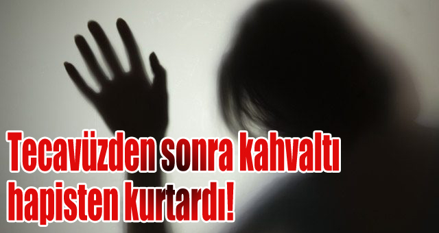 Tecavüzden sonra kahvaltı hapisten kurtardı!
