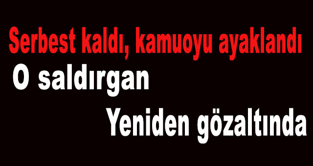 Tekmeci saldırgan yeniden gözaltında