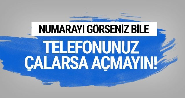 Telefonunuz çalarsa açmayın