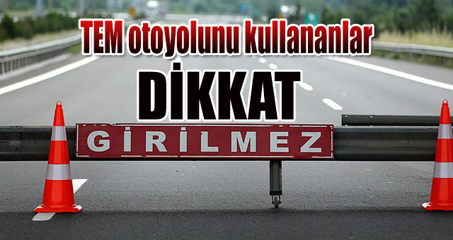 TEM otoyolunu kullananlar dikkat