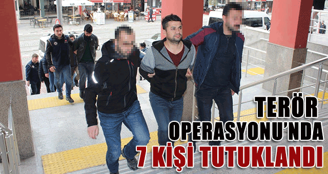 Terör operasyonunda 7 kişi tutuklandı