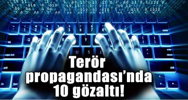 Terör propagandasında 10 gözaltı!