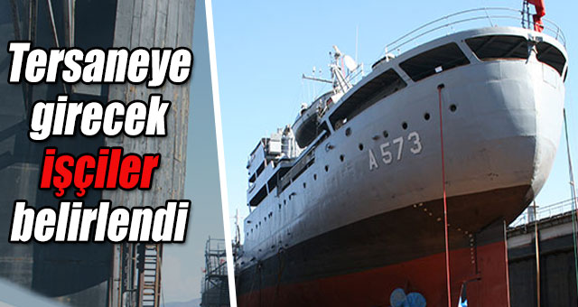 Tersaneye girecek işçiler belirlendi