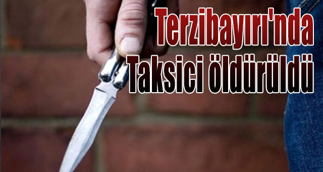 Terzibayırı'nda Taksici öldürüldü