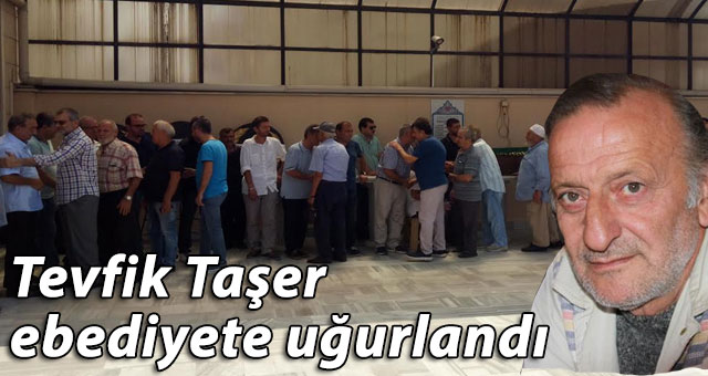 Tevfik Taşer ebediyete uğurlandı
