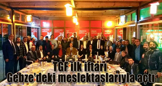 TGF ilk iftarı Gebze’deki meslektaşlarıyla açtı