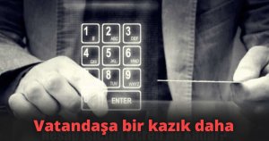 Vatandaşa bir kazık daha