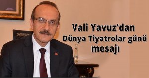 Vali Yavuz'dan Dünya Tiyatrolar günü mesajı