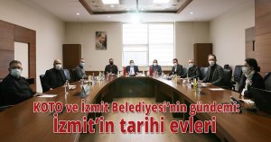 KOTO ve İzmit Belediyesi’nin gündemi: İzmit’in tarihi evleri  