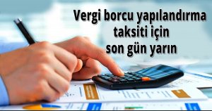 Vergi borcu yapılandırma taksiti için son gün yarın