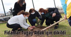 Fidanlar Tugay Adak için dikildi