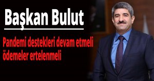 Başkan Bulut: Pandemi destekleri devam etmeli