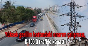Yüksek gerilim hattındaki onarım çalışması, D-100'ü trafiğe kapattı