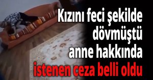 Şiddet görüntüleri sosyal medyada gündem olan anne hakkında istenen ceza belli oldu