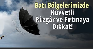 Batı Bölgelerimizde Kuvvetli Rüzgâr ve Fırtınaya Dikkat!