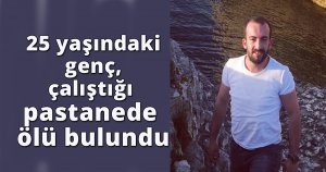 25 yaşındaki genç, çalıştığı pastanede ölü bulundu
