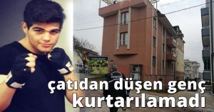 Babasına yardım etmek için çıktığı çatıdan düşen genç kurtarılamadı