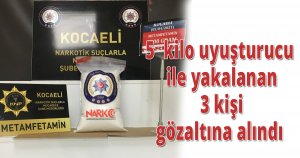 5  kilo uyuşturucu ile yakalanan 3 kişi gözaltına alındı