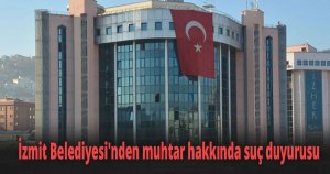 İzmit Belediyesi'nden muhtar hakkında suç duyurusu